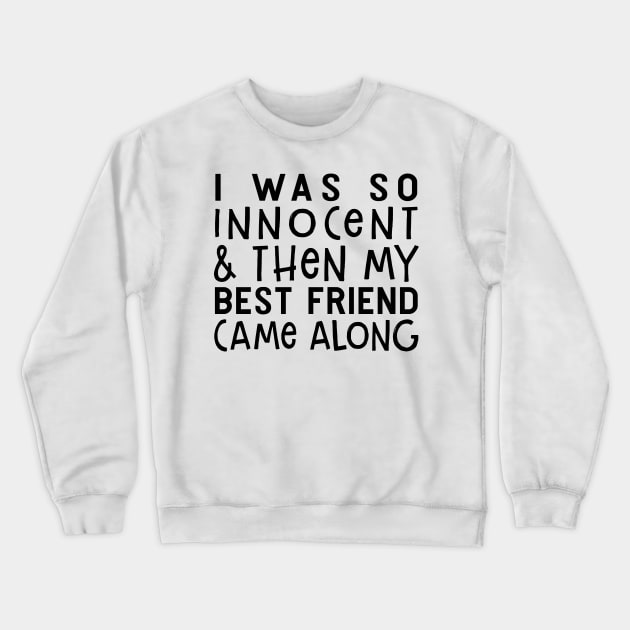 I Was So Innocent And Then My Best Friend Came Along Funny Shirt Crewneck Sweatshirt by Alana Clothing